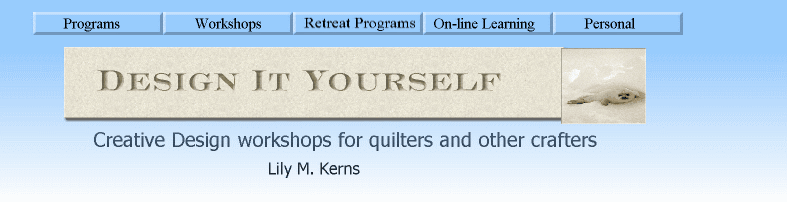 Design It Yourself:
Creative Design workshops for quilters and other crafters.
Lily M. Kerns